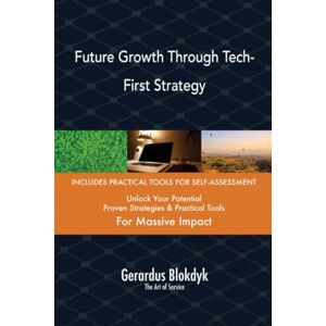 Gerardus Blokdyk - The Art of Service Future Growth Through Tech-First Strategy Gerardus Blokdyk - The Art of Service Future Growth Through Tech-First Strategy