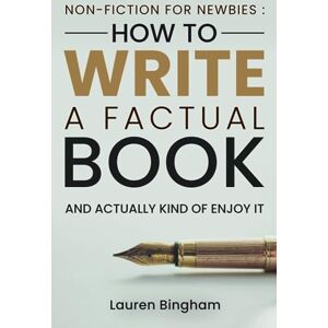 Bingham, Lauren Non-Fiction for Newbies: How to Write a Factual Book and Actually Kind of Enjoy It Bingham, Lauren Non-Fiction for Newbies: How to Write a Factual Book and Actually Kind of Enjoy It