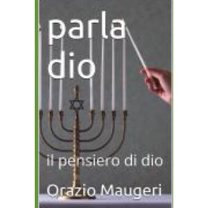 Maugeri, Orazio parla dio: il pensiero di dio (IL MIRACOLO) Maugeri, Orazio parla dio: il pensiero di dio (IL MIRACOLO)