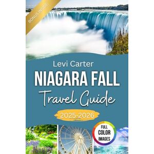 Carter, Levi Niagara Falls Travel Guide 2025-2026: Natural Wonders, Scenic Views, Dining, Festivals, Day Trips, and Historic Towns for Family Fun and Adventure Carter, Levi Niagara Falls Travel Guide 2025-2026: Natural Wonders, Scenic Views, Dining, Festivals, Day Trips, and Historic Towns for Family Fun and Adventure