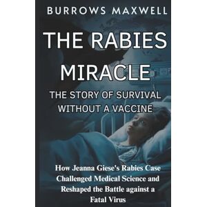 maxwell, Burrows THE RABIES MIRACLE, THE STORY OF SURVIVAL WITHOUT A VACCINE: How Jeanna Giese’s rabies Case Challenged Medical Science and Reshaped the Battle against a Fatal Virus maxwell, Burrows THE RABIES MIRACLE, THE STORY OF SURVIVAL WITHOUT A VACCINE: How Jeanna Giese’s rabies Case Challenged Medical Science and Reshaped the Battle against a Fatal Virus