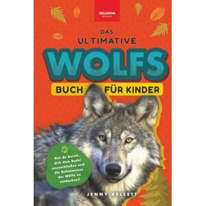 Kellett, Jenny Das Ultimative Wolfsbuch für Kinder: Über 100 spannende Wolfs-Fakten, Fotos & vieles mehr! (Tierfaktenbücher für Kinder) Kellett, Jenny Das Ultimative Wolfsbuch für Kinder: Über 100 spannende Wolfs-Fakten, Fotos & vieles mehr! (Tierfaktenbücher für Kinder)