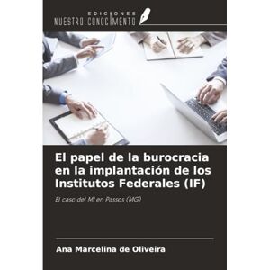 de Oliveira, Ana Marcelina El papel de la burocracia en la implantación de los Institutos Federales (IF): El caso del MI en Passos (MG) de Oliveira, Ana Marcelina El papel de la burocracia en la implantación de los Institutos Federales (IF): El caso del MI en Passos (MG)