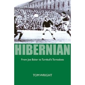 Wright, Tom Hibernian: From Joe Baker to Turnbull's Tornadoes Wright, Tom Hibernian: From Joe Baker to Turnbull's Tornadoes