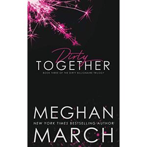 March, Meghan Dirty Together: Volume 3 (The Dirty Billionaire Trilogy) March, Meghan Dirty Together: Volume 3 (The Dirty Billionaire Trilogy)