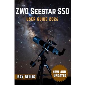 BELLIS, RAY ZWO Seestar S50 User Guide 2026 BELLIS, RAY ZWO Seestar S50 User Guide 2026