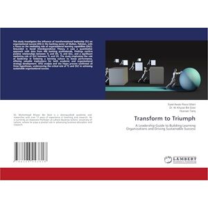 Raza Gillani, Syed Awais Transform to Triumph: A Leadership Guide to Building Learning Organizations and Driving Sustainable Success Raza Gillani, Syed Awais Transform to Triumph: A Leadership Guide to Building Learning Organizations and Driving Sustainable Success