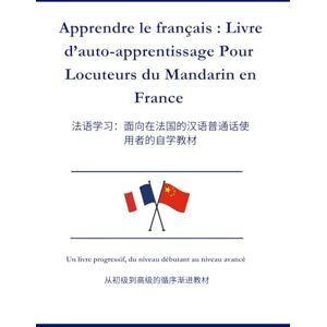 Wei, Zang Apprendre Le Français Livre d’auto-Apprentissage Pour Les Locuteurs Du Mandarin En France: 学习法语:供在法国的普通话使用者自学使用的教材 Wei, Zang Apprendre Le Français Livre d’auto-Apprentissage Pour Les Locuteurs Du Mandarin En France: 学习法语:供在法国的普通话使用者自学使用的教材