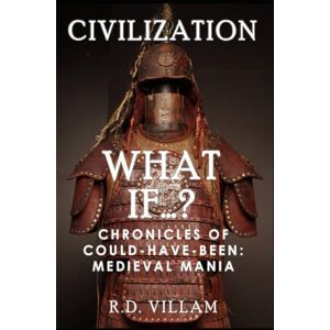 Villam, R.D. What If...? Chronicles of Could-Have-Been: Medieval Mania: A Fascinating and Captivating Alternate History: 13 (Civilization What Ifs) Villam, R.D. What If...? Chronicles of Could-Have-Been: Medieval Mania: A Fascinating and Captivating Alternate History: 13 (Civilization What Ifs)