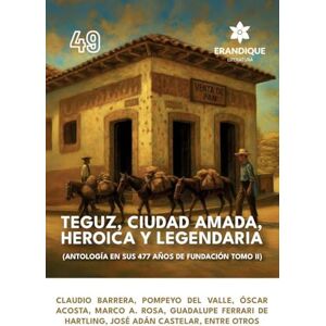 Antología de Autores Teguz, ciudad amada, heroica y legendaria (Antología en sus 477 años de fundación. Tomo II) Antología de Autores Teguz, ciudad amada, heroica y legendaria (Antología en sus 477 años de fundación. Tomo II)