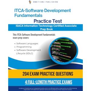 Publishing, Ambitionz ITCA Software Development Fundamentals Practice Test: 204 Up-To-Date Questions, 4 Full-Length Tests, And Tps To Pass The ISACA ITCA – Software Development Fundamentals Exam On Your First Try Publishing, Ambitionz ITCA Software Development Fundamentals Practice Test: 204 Up-To-Date Questions, 4 Full-Length Tests, And Tps To Pass The ISACA ITCA – Software Development Fundamentals Exam On Your First Try