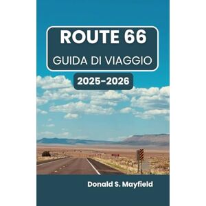 S. Mayfield, Donald ROUTE 66 GUIDA DI VIAGGIO 2025-2026: Esplora città classiche, meraviglie stradali e incontri indimenticabili lungo la leggendaria autostrada S. Mayfield, Donald ROUTE 66 GUIDA DI VIAGGIO 2025-2026: Esplora città classiche, meraviglie stradali e incontri indimenticabili lungo la leggendaria autostrada