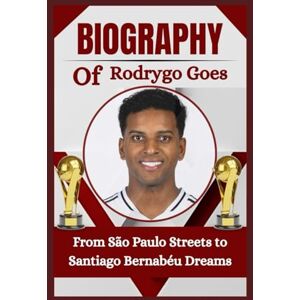 Mendez, Ramon J. THE BIOGRAPHY OF Rodrygo Goes: From São Paulo Streets to Santiago Bernabéu Dreams Mendez, Ramon J. THE BIOGRAPHY OF Rodrygo Goes: From São Paulo Streets to Santiago Bernabéu Dreams