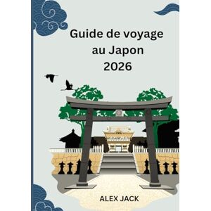 Jack, Alex Guide de voyage au Japon 2026: Traditions intemporelles, merveilles modernes et voyages inoubliables »** Jack, Alex Guide de voyage au Japon 2026: Traditions intemporelles, merveilles modernes et voyages inoubliables »**
