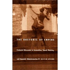 Spurr, David The Rhetoric of Empire: Colonial Discourse in Journalism, Travel Writing, and Imperial Administration (Post-Contemporary Interventions) Spurr, David The Rhetoric of Empire: Colonial Discourse in Journalism, Travel Writing, and Imperial Administration (Post-Contemporary Interventions)