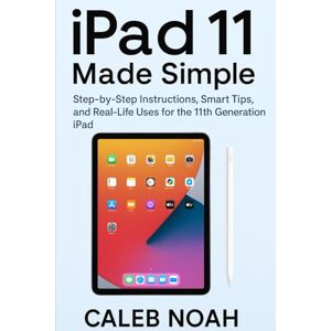 Noah, Caleb iPad 11 Made Simple: Step-by-Step Instructions, Smart Tips, and Real-Life Uses for the 11th Generation iPad (AI and Gadget Review Update) Noah, Caleb iPad 11 Made Simple: Step-by-Step Instructions, Smart Tips, and Real-Life Uses for the 11th Generation iPad (AI and Gadget Review Update)