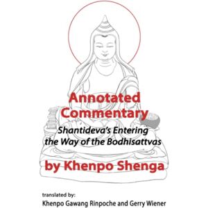 Shenga, Khenpo Annotated Commentary Shantideva’s Entering the Way of the Bodhisattvas Shenga, Khenpo Annotated Commentary Shantideva’s Entering the Way of the Bodhisattvas