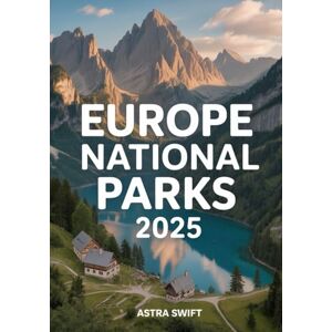 Swift, Astra Europe National Parks 2025: Complete Travel Guide & Detailed Atlas to Scenic Landscapes, Hiking Trails, Wildlife, and Cultural Adventures Across the Continent Swift, Astra Europe National Parks 2025: Complete Travel Guide & Detailed Atlas to Scenic Landscapes, Hiking Trails, Wildlife, and Cultural Adventures Across the Continent