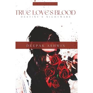 Ashwin, Deepak True Love's Blood: Destiny's Nightmare: Book One of the True Love’s Blood Series Ashwin, Deepak True Love's Blood: Destiny's Nightmare: Book One of the True Love’s Blood Series