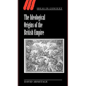 Armitage, David The Ideological Origins of the British Empire: 59 (Ideas in Context, Series Number 59) Armitage, David The Ideological Origins of the British Empire: 59 (Ideas in Context, Series Number 59)