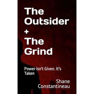 constantineau, shane The Outsider: Power isn't Given. It's Taken constantineau, shane The Outsider: Power isn't Given. It's Taken