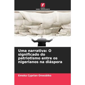 Onwubiko, Emeka Cyprian Uma narrativa: O significado do patriotismo entre os nigerianos na diáspora Onwubiko, Emeka Cyprian Uma narrativa: O significado do patriotismo entre os nigerianos na diáspora