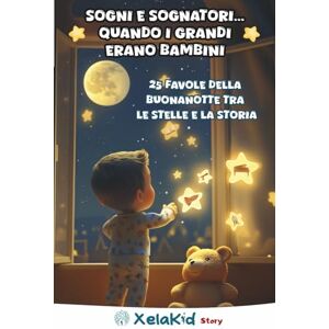 Xelakid Sogni e sognatori... Quando i grandi erano bambini: 25 favole della buonanotte tra le stelle e la storia Xelakid Sogni e sognatori... Quando i grandi erano bambini: 25 favole della buonanotte tra le stelle e la storia