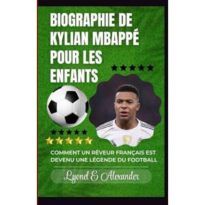 Alexander, Lyonel E Biographie de Kylian Mbappé pour les enfants: Comment un rêveur français est devenu une légende du football Alexander, Lyonel E Biographie de Kylian Mbappé pour les enfants: Comment un rêveur français est devenu une légende du football