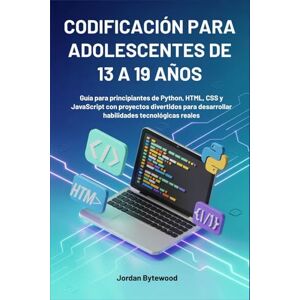 Bytewood, Jordan CODIFICACIÓN PARA ADOLESCENTES DE 13 A 19 AÑOS: Guía para principiantes de Python, HTML, CSS y JavaScript con proyectos divertidos para desarrollar habilidades tecnológicas reales Bytewood, Jordan CODIFICACIÓN PARA ADOLESCENTES DE 13 A 19 AÑOS: Guía para principiantes de Python, HTML, CSS y JavaScript con proyectos divertidos para desarrollar habilidades tecnológicas reales
