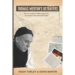 Turley, Hugh Thomas Merton's Betrayers: The case against Abbot James Fox and author John Howard Griffin Turley, Hugh Thomas Merton's Betrayers: The case against Abbot James Fox and author John Howard Griffin