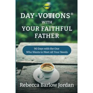 Jordan, Rebecca Barlow Day-votions® with Your Faithful Father: 90 Days with the One Who Wants to Meet All Your Needs Jordan, Rebecca Barlow Day-votions® with Your Faithful Father: 90 Days with the One Who Wants to Meet All Your Needs