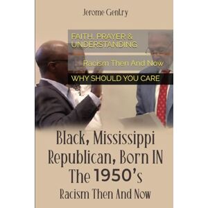 Gentry, Mr. Jerome BLACK, MISSISSIPPI REPUBLICAN, BORN IN THE 1950S: Racism Then And Now Gentry, Mr. Jerome BLACK, MISSISSIPPI REPUBLICAN, BORN IN THE 1950S: Racism Then And Now