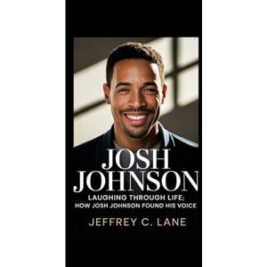 C. Lane, Jeffrey JOSH JOHNSON: Laughing Through Life: How Josh Johnson Found His Voice C. Lane, Jeffrey JOSH JOHNSON: Laughing Through Life: How Josh Johnson Found His Voice