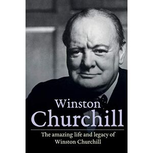 Reed, Andrew Winston Churchill: The amazing life and legacy of Winston Churchill Reed, Andrew Winston Churchill: The amazing life and legacy of Winston Churchill
