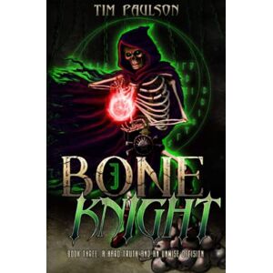 Paulson, Tim A Hard Truth and An Unwise Decision: Boneknight Series Book 3 (A Dark Fantasy LitRPG) Paulson, Tim A Hard Truth and An Unwise Decision: Boneknight Series Book 3 (A Dark Fantasy LitRPG)