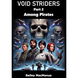 MacManus, Bailey Void Striders Book 2: Among Pirates: A science fiction adventure between stars, loyalty, and betrayal MacManus, Bailey Void Striders Book 2: Among Pirates: A science fiction adventure between stars, loyalty, and betrayal
