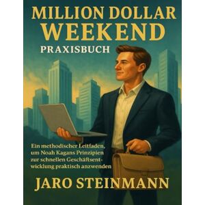 Steinmann, Jaro MILLION DOLLAR WEEKEND Praxisbuch: Ein methodischer Leitfaden, um Noah Kagans Prinzipien zur schnellen Geschäftsentwicklung praktisch anzuwenden Steinmann, Jaro MILLION DOLLAR WEEKEND Praxisbuch: Ein methodischer Leitfaden, um Noah Kagans Prinzipien zur schnellen Geschäftsentwicklung praktisch anzuwenden