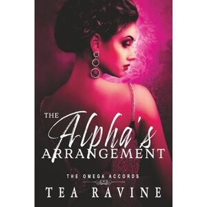 Ravine, Tea The Alpha's Arrangement: The Omega Accords Ravine, Tea The Alpha's Arrangement: The Omega Accords