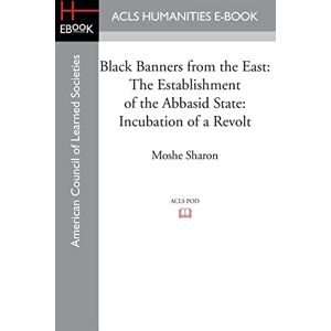 Sharon, Moshe Black Banners from the East: The Establishment of the Abbasid State: Incubation of a Revolt Sharon, Moshe Black Banners from the East: The Establishment of the Abbasid State: Incubation of a Revolt