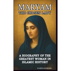 Ibrahim, Abdullahi MARYAM: THE CHOSEN LADY: A BIOGRAPHY OF THE GREATEST WOMAN IN ISLAMIC HISTORY Ibrahim, Abdullahi MARYAM: THE CHOSEN LADY: A BIOGRAPHY OF THE GREATEST WOMAN IN ISLAMIC HISTORY