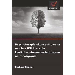 Spahni, Barbara Psychoterapia skoncentrowana na ciele IKP i terapia krótkoterminowa zorientowana na rozwiązania Spahni, Barbara Psychoterapia skoncentrowana na ciele IKP i terapia krótkoterminowa zorientowana na rozwiązania