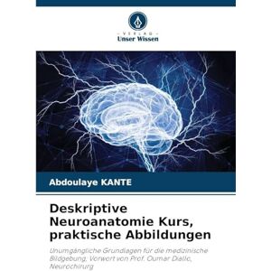 Kanté, Abdoulaye Deskriptive Neuroanatomie Kurs, praktische Abbildungen: Unumgängliche Grundlagen für die medizinische Bildgebung; Vorwort von Prof. Oumar Diallo, Neurochirurg Kanté, Abdoulaye Deskriptive Neuroanatomie Kurs, praktische Abbildungen: Unumgängliche Grundlagen für die medizinische Bildgebung; Vorwort von Prof. Oumar Diallo, Neurochirurg