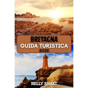 SMART, NELLY Guida Turistica della Bretagna 2025: Scopri il fascino costiero della Francia, l'anima celtica e i tesori nascosti SMART, NELLY Guida Turistica della Bretagna 2025: Scopri il fascino costiero della Francia, l'anima celtica e i tesori nascosti