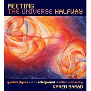 Barad, Karen Meeting the Universe Halfway: Quantum Physics and the Entanglement of Matter and Meaning Barad, Karen Meeting the Universe Halfway: Quantum Physics and the Entanglement of Matter and Meaning