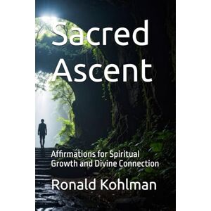 Kohlman, Mr Ronald Sacred Ascent: Affirmations for Spiritual Growth and Divine Connection Kohlman, Mr Ronald Sacred Ascent: Affirmations for Spiritual Growth and Divine Connection