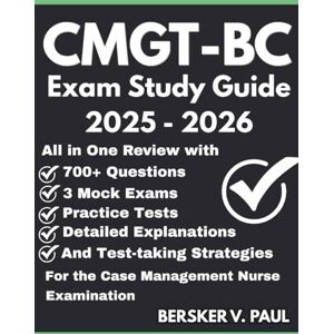 Paul, Bersker V. CMGT-BC exam Study Guide: All in One review with 700+ Questions, 3 mock exams, Practice tests, Detailed explanations and test-taking strategies for the Case Management Nurse Examination Paul, Bersker V. CMGT-BC exam Study Guide: All in One review with 700+ Questions, 3 mock exams, Practice tests, Detailed explanations and test-taking strategies for the Case Management Nurse Examination