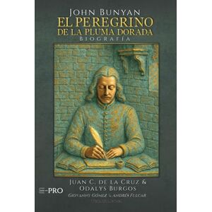 de la Cruz, Dr. Juan C EL PEREGRINO DE LA PLUMA DORADA: BIOGRAFÍA DE JOHN BUNYAN de la Cruz, Dr. Juan C EL PEREGRINO DE LA PLUMA DORADA: BIOGRAFÍA DE JOHN BUNYAN