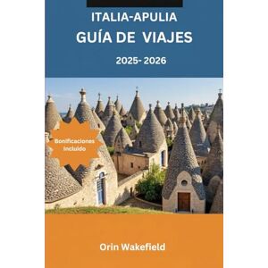 Wakefield, Orin Italia-apulia Guía de viajes 2025-2026: Explora Apulia como un auténtico local: historias, gastronomía y tesoros ocultos con herramientas de viaje y un planificador de itinerarios. Wakefield, Orin Italia-apulia Guía de viajes 2025-2026: Explora Apulia como un auténtico local: historias, gastronomía y tesoros ocultos con herramientas de viaje y un planificador de itinerarios.