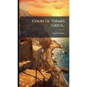 Vaucher, Louis Cours De Thèmes Grecs... Vaucher, Louis Cours De Thèmes Grecs...