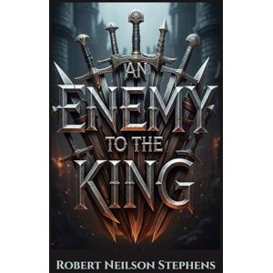 Stephens, Robert Neilson An Enemy to the King: A Swashbuckling Romance of Honor, Intrigue, and Forbidden Love in Sixteenth-Century France Stephens, Robert Neilson An Enemy to the King: A Swashbuckling Romance of Honor, Intrigue, and Forbidden Love in Sixteenth-Century France